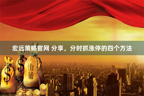 宏远策略官网 分享，分时抓涨停的四个方法
